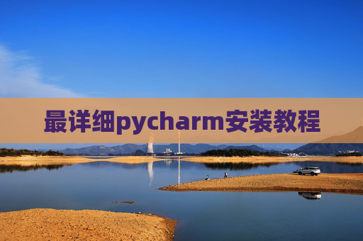 最详细pycharm安装教程 最详细pycharm安装教程